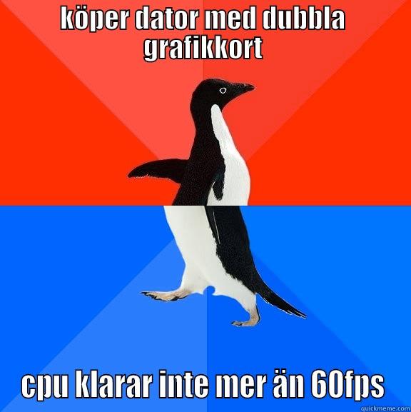 KÖPER DATOR MED DUBBLA GRAFIKKORT CPU KLARAR INTE MER ÄN 60FPS Socially Awesome Awkward Penguin