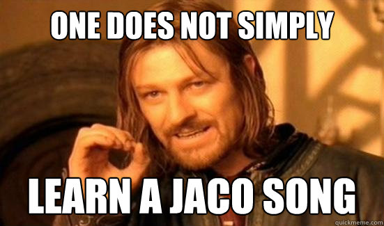 One Does Not Simply learn a Jaco Song - One Does Not Simply learn a Jaco Song  Boromir