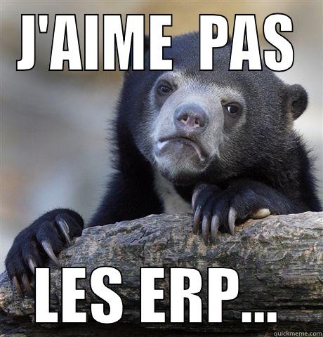 J'AIME  PAS LES ERP... Confession Bear