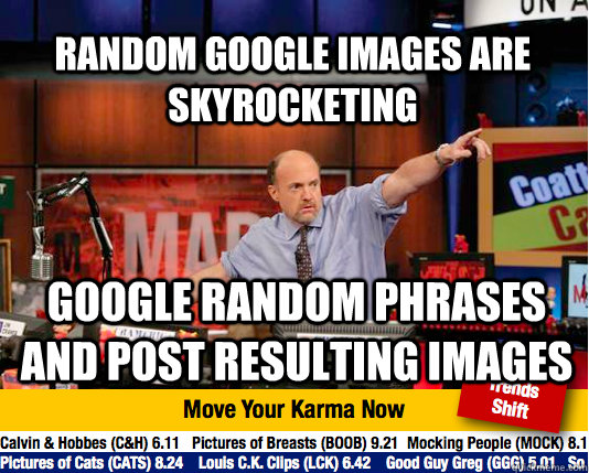 random google images are skyrocketing google random phrases and post resulting images  Mad Karma with Jim Cramer