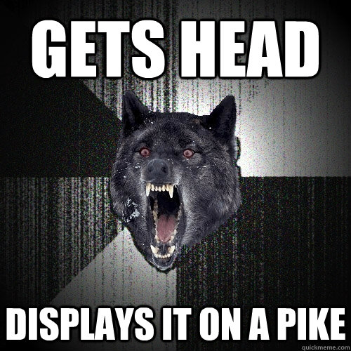 gets head displays it on a pike - gets head displays it on a pike  Insanity Wolf