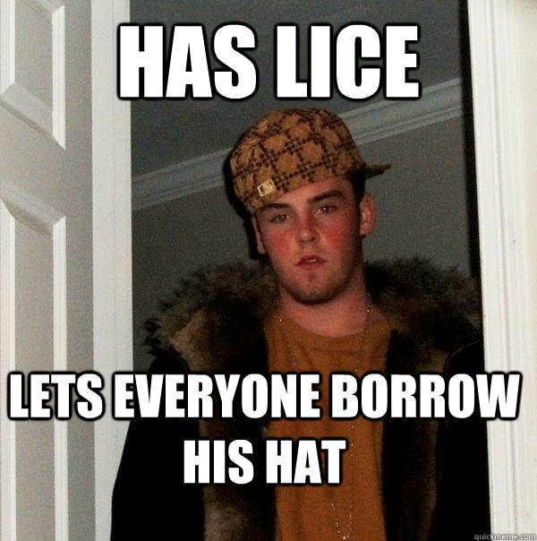 hAS LICE LETS EVERYONE BORROW HIS HAT  Scumbag Steve