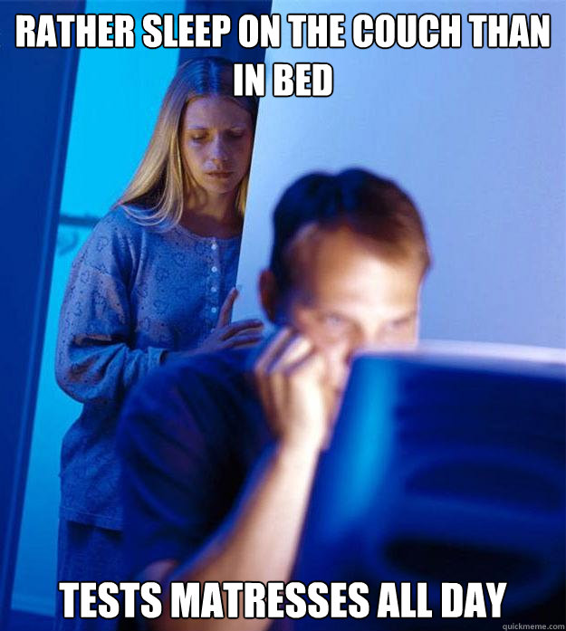 Rather sleep on the couch than in bed Tests Matresses all day - Rather sleep on the couch than in bed Tests Matresses all day  Redditors Wife