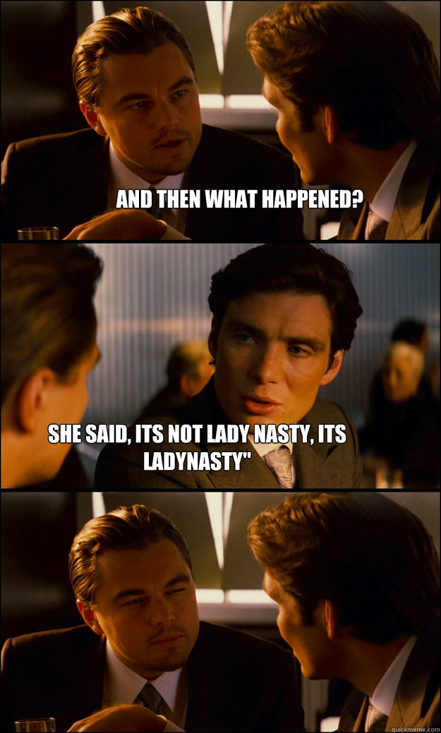 and then what happened? she said, its not lady nasty, its ladynasty