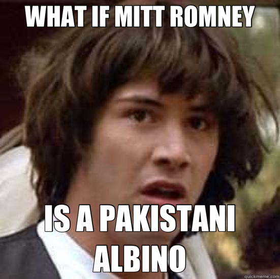 WHAT IF MITT ROMNEY IS A PAKISTANI ALBINO  conspiracy keanu