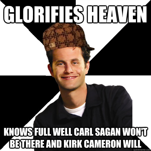 glorifies heaven knows full well carl sagan won't be there and kirk cameron will  Scumbag Christian