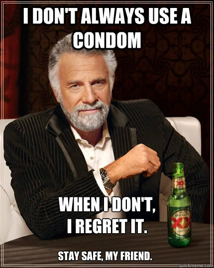 I Don T Always Use A Condom When I Don T I Regret It Stay Safe My Friend The Most