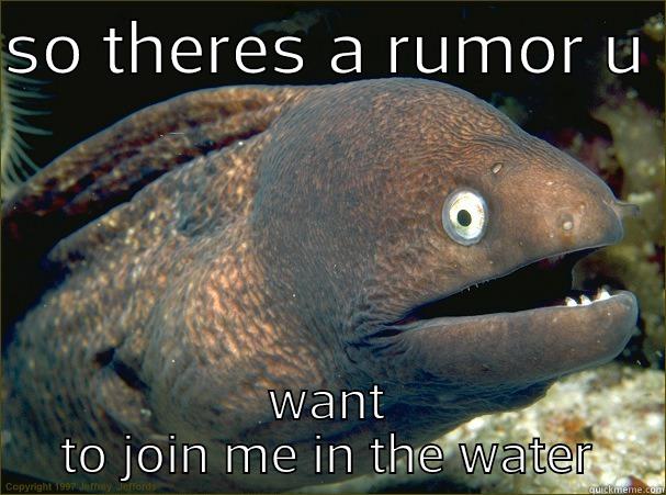 want to join - SO THERES A RUMOR U  WANT TO JOIN ME IN THE WATER Bad Joke Eel