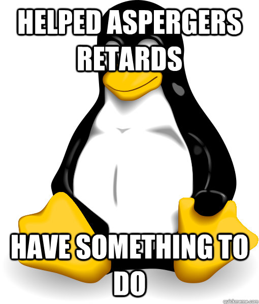 helped aspergers retards have something to do - helped aspergers retards have something to do  Good Guy Linux