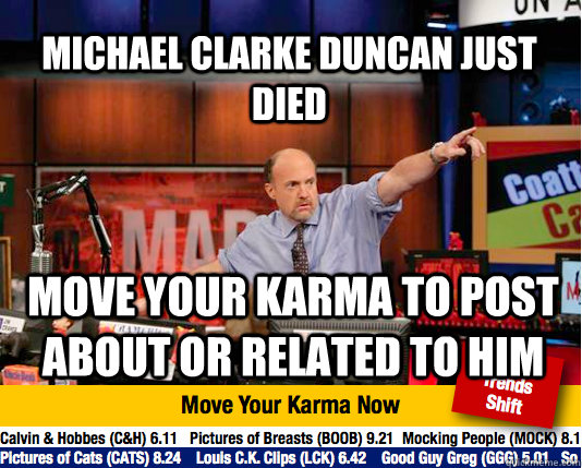 Michael Clarke Duncan just died move your karma to post about or related to him - Michael Clarke Duncan just died move your karma to post about or related to him  Mad Karma with Jim Cramer