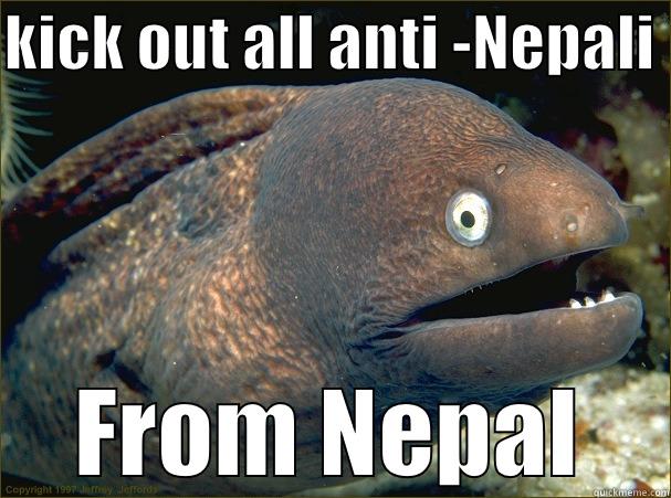 KICK OUT ALL ANTI -NEPALI  FROM NEPAL Bad Joke Eel