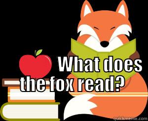                                                                               WHAT DOES THE FOX READ?                                          Misc