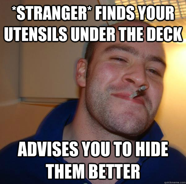 *stranger* Finds your utensils under the deck advises you to hide them better - *stranger* Finds your utensils under the deck advises you to hide them better  Misc