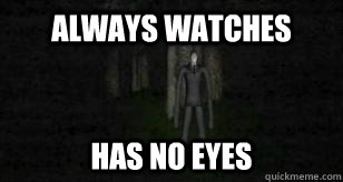 Always watches Has no eyes  Slender Man