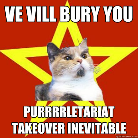 ve vill bury you purrrrletariat takeover inevitable  Lenin Cat