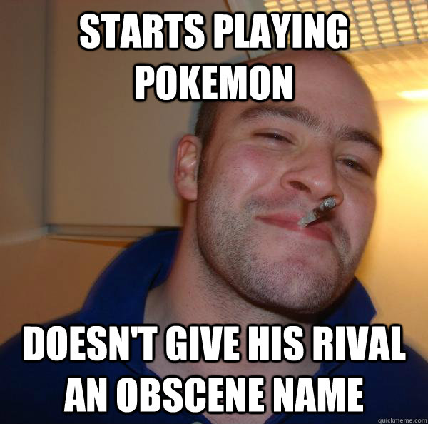 Starts playing Pokemon Doesn't give his rival an obscene name - Starts playing Pokemon Doesn't give his rival an obscene name  Misc