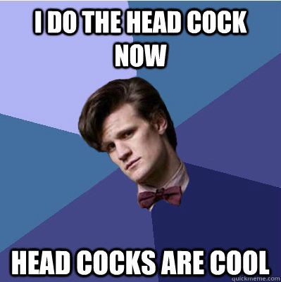 I do the head cock now head cocks are cool  Doctor Who - Matt Smith