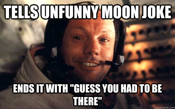 Tells unfunny moon joke Ends it with 