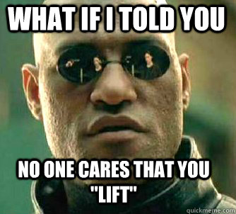 what if i told you no one cares that you 