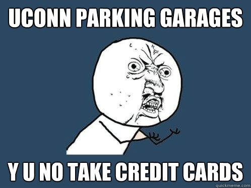 Uconn parking garages y u no take credit cards  Y U No