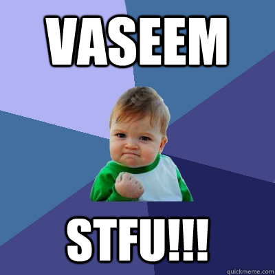 VASEEM STFU!!!  Success Kid