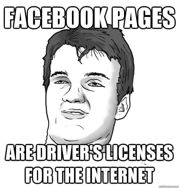 Facebook Pages are driver's licenses for the internet  