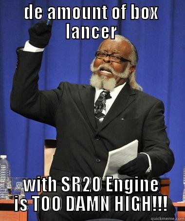 DE AMOUNT OF BOX LANCER WITH SR20 ENGINE IS TOO DAMN HIGH!!! The Rent Is Too Damn High