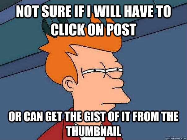 Not sure if i will have to click on post or can get the gist of it from the thumbnail - Not sure if i will have to click on post or can get the gist of it from the thumbnail  Futurama Fry