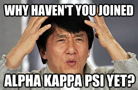 Why haven't you joined Alpha Kappa Psi Yet? - Why haven't you joined Alpha Kappa Psi Yet?  EPIC JACKIE CHAN