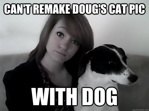 Can't remake doug's cat pic with dog  Meme