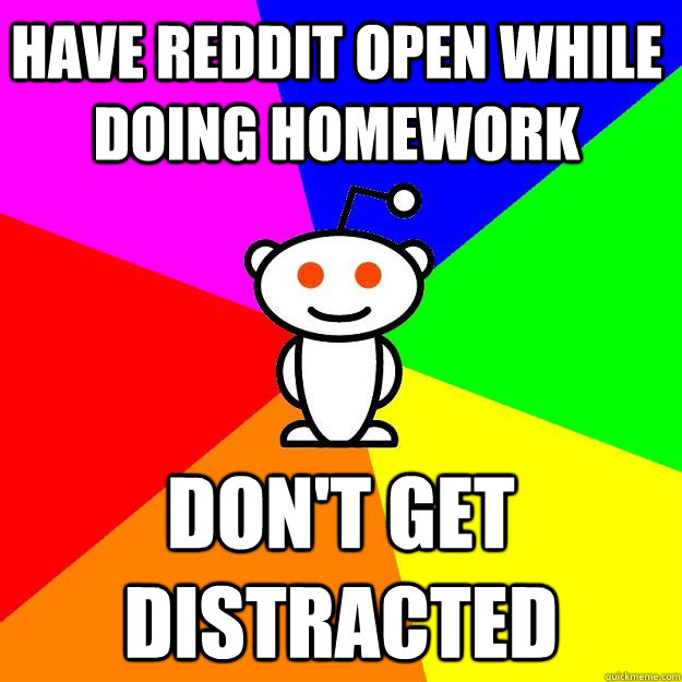 Have Reddit open while doing homework Don't get distracted   Reddit Alien