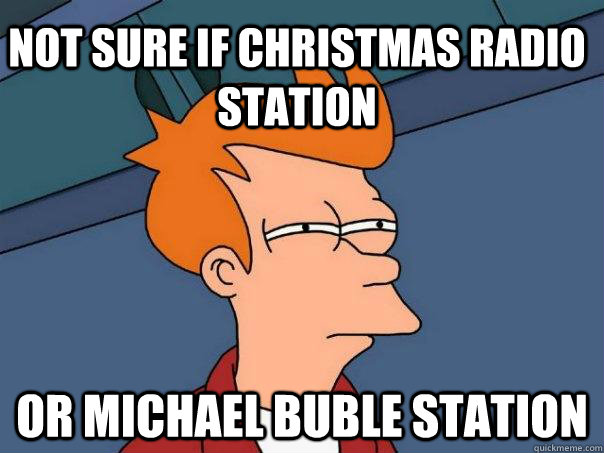 Not sure if Christmas radio station or michael buble station  Futurama Fry