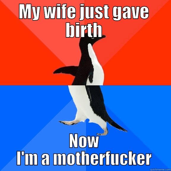 MY WIFE JUST GAVE BIRTH NOW I'M A MOTHERFUCKER Socially Awesome Awkward Penguin