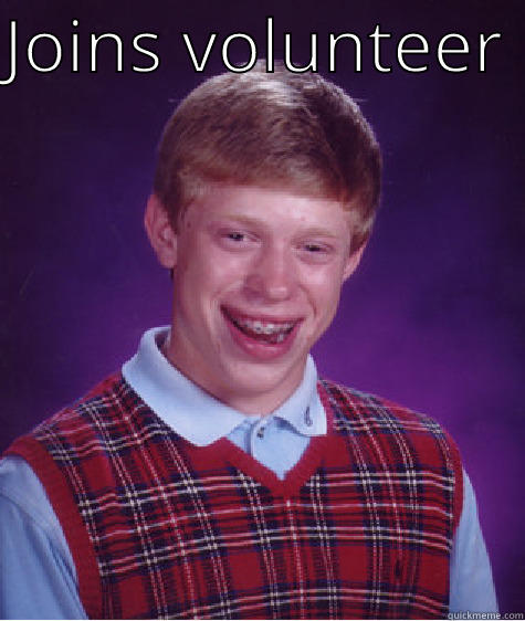 JOINS VOLUNTEER ORGANIZATION IRA Bad Luck Brian