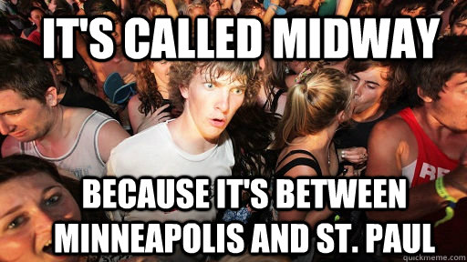 it's called midway because it's between minneapolis and st. paul  Sudden Clarity Clarence