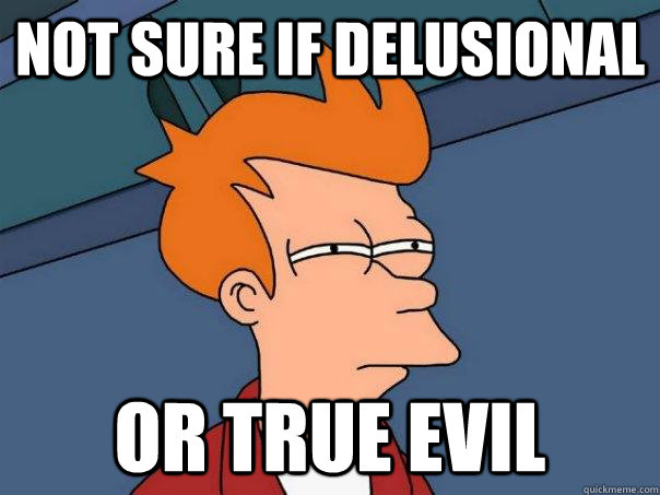 not sure if delusional or true evil  Futurama Fry