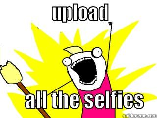                UPLOAD                      ALL THE SELFIES   All The Things