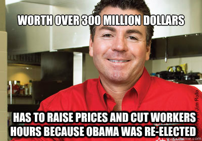 worth over 300 million dollars has to raise prices and cut workers hours because Obama was re-elected  