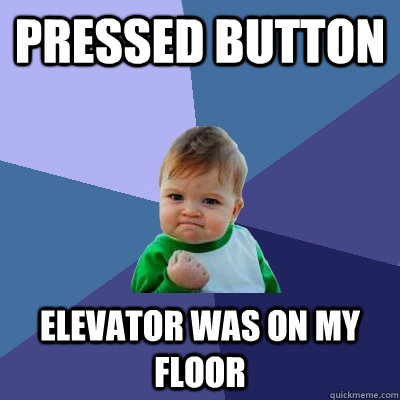 Pressed button Elevator was on my floor - Pressed button Elevator was on my floor  Success Kid