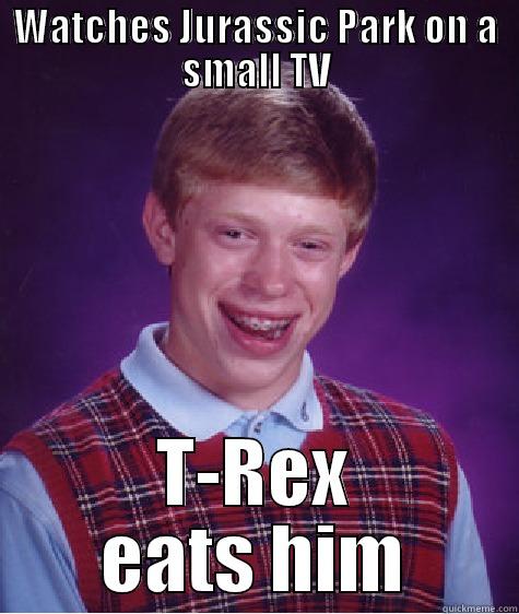 T-Rex Eats Bad Luck Brian - WATCHES JURASSIC PARK ON A SMALL TV T-REX EATS HIM Bad Luck Brian