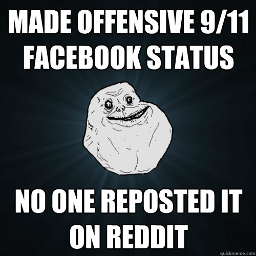 made offensive 9/11 Facebook status no one reposted it on reddit  Forever Alone