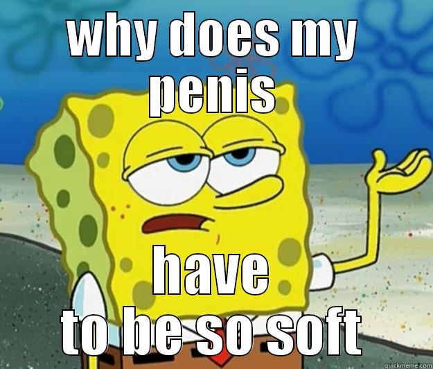 WHY DOES MY PENIS HAVE TO BE SO SOFT Tough Spongebob