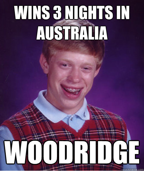 wins 3 nights in australia woodridge  Bad Luck Brian