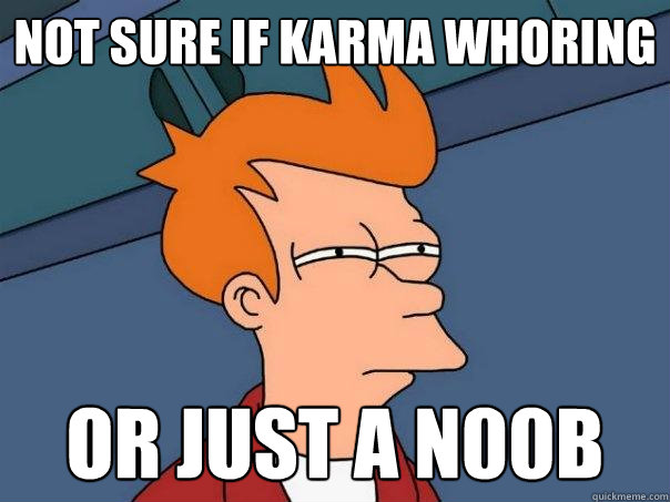 Not Sure If Karma Whoring Or just a n00b  Futurama Fry