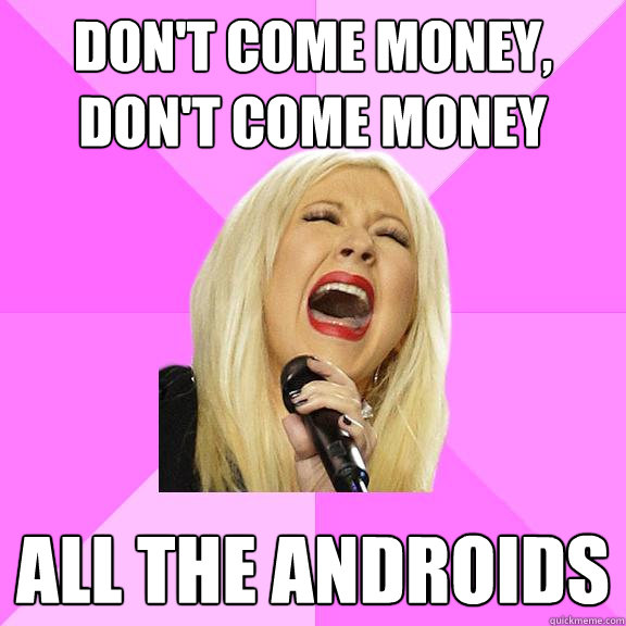 Don't come money, don't come money All the androids  Wrong Lyrics Christina