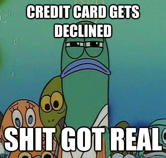 credit card gets declined shit got real - credit card gets declined shit got real  Serious fish SpongeBob
