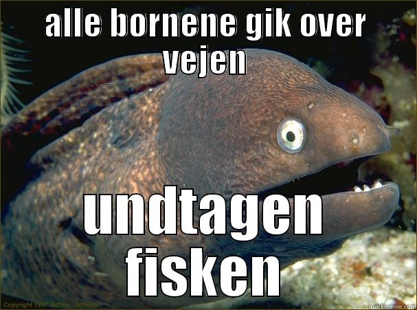 ALLE BØRNENE GIK OVER VEJEN UNDTAGEN FISKEN Bad Joke Eel