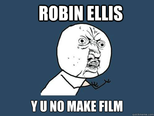 Robin ellis y u no make film  Y U No