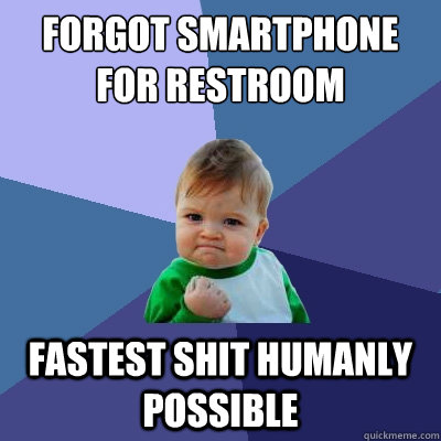 Forgot smartphone for restroom fastest shit humanly possible - Forgot smartphone for restroom fastest shit humanly possible  Misc