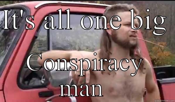 IT'S ALL ONE BIG  CONSPIRACY MAN  Almost Politically Correct Redneck